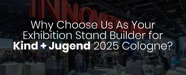 Why Choose Us As Your Exhibition Stand Builder for Kind + Jugend 2025 Cologne?