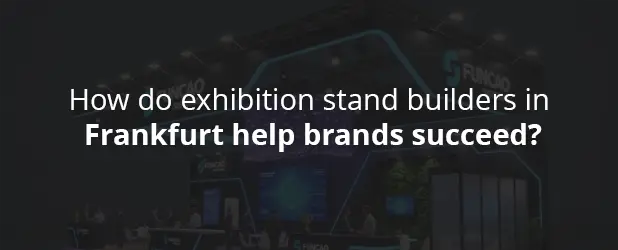 How do exhibition stand builders in Frankfurt help brands succeed?