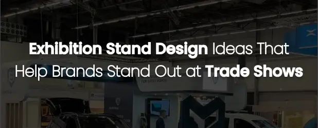 Exhibition Stand Design Ideas That Help Brands Stand Out at Trade Shows
